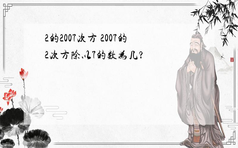 2的2007次方 2007的2次方除以7的数为几?