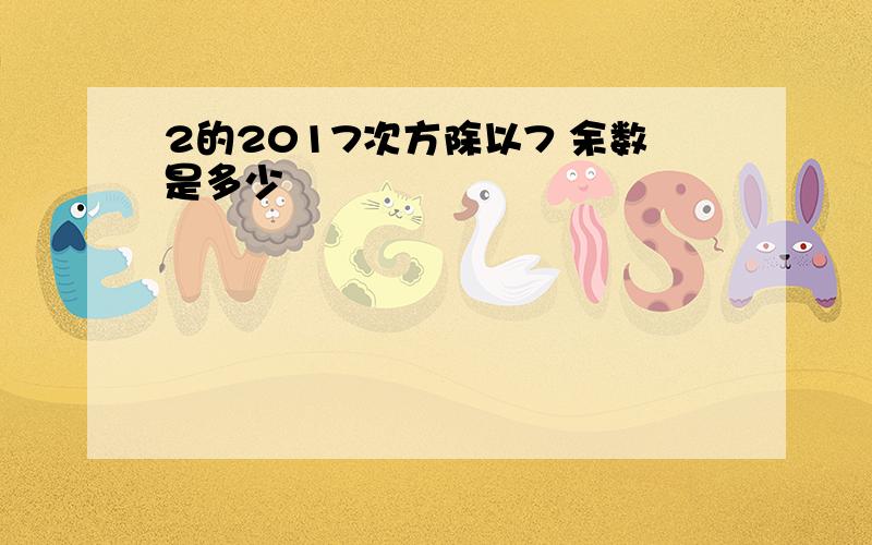 2的2017次方除以7 余数是多少