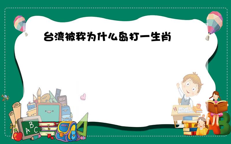 台湾被称为什么岛打一生肖