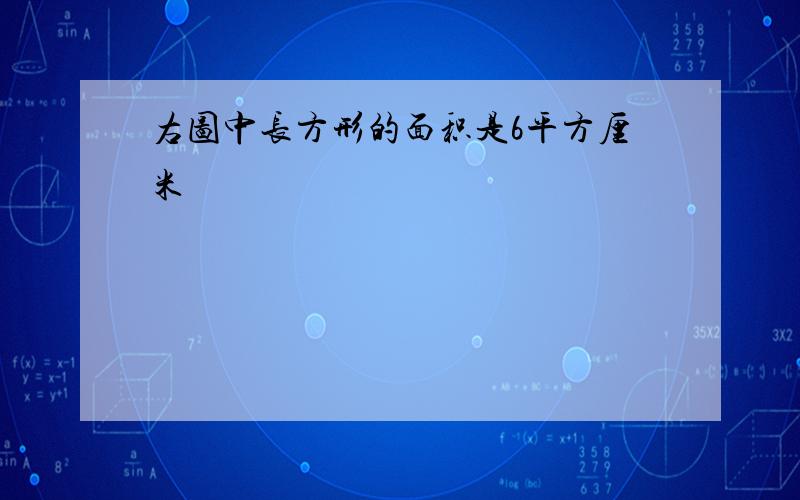 右图中长方形的面积是6平方厘米