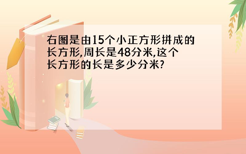 右图是由15个小正方形拼成的长方形,周长是48分米,这个长方形的长是多少分米?