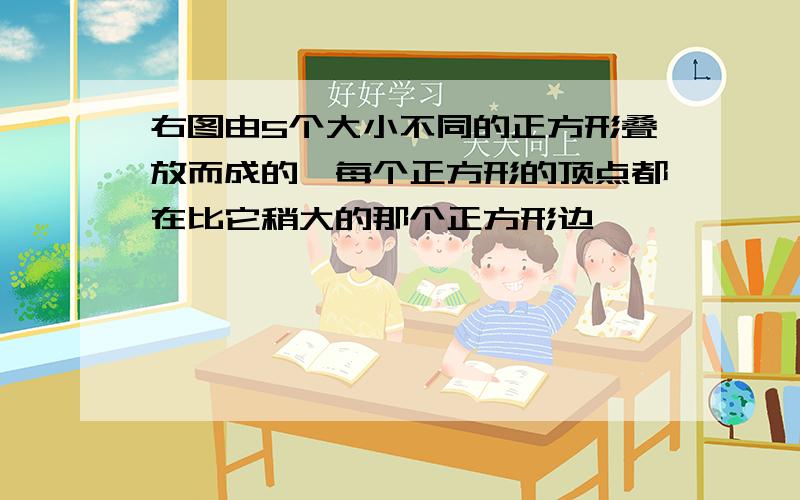 右图由5个大小不同的正方形叠放而成的,每个正方形的顶点都在比它稍大的那个正方形边