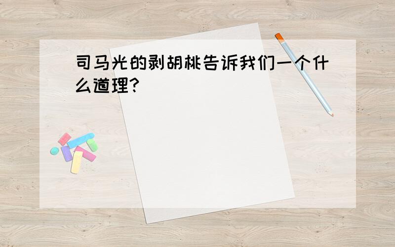 司马光的剥胡桃告诉我们一个什么道理?