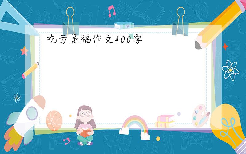 吃亏是福作文400字