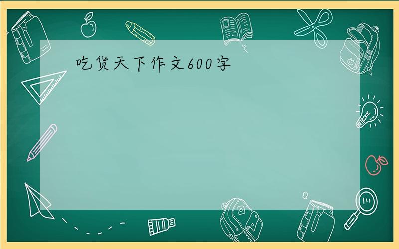 吃货天下作文600字