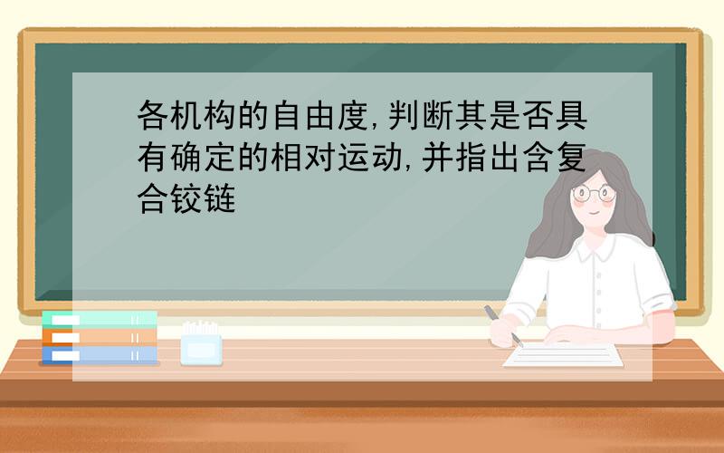 各机构的自由度,判断其是否具有确定的相对运动,并指出含复合铰链