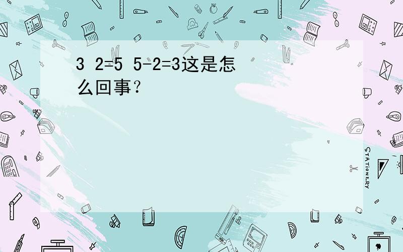 3 2=5 5-2=3这是怎么回事？