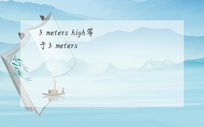 3 meters high等于3 meters