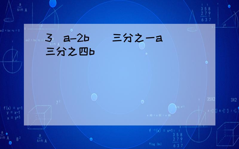 3(a-2b)(三分之一a 三分之四b)()()()()()