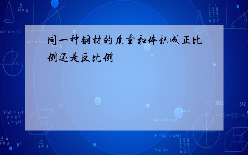 同一种钢材的质量和体积成正比例还是反比例