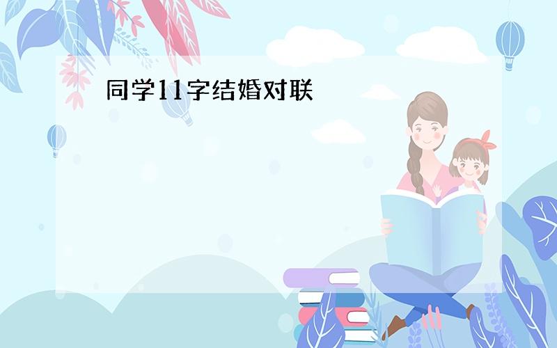 同学11字结婚对联