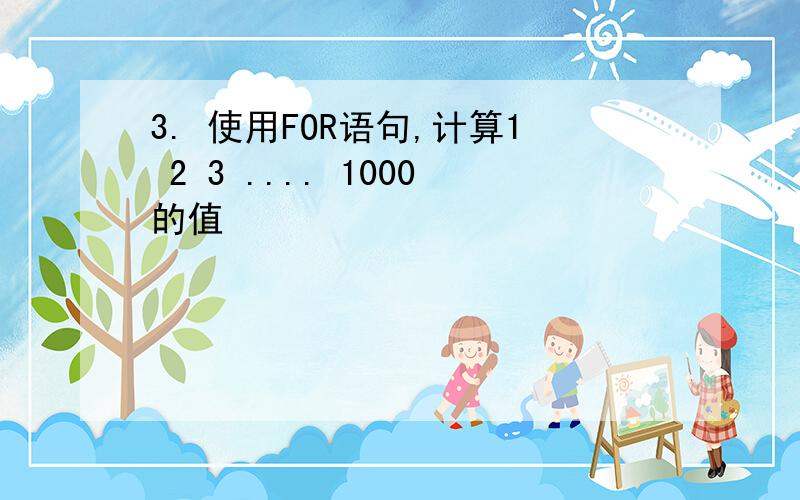 3. 使用FOR语句,计算1 2 3 .... 1000的值