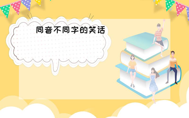 同音不同字的笑话