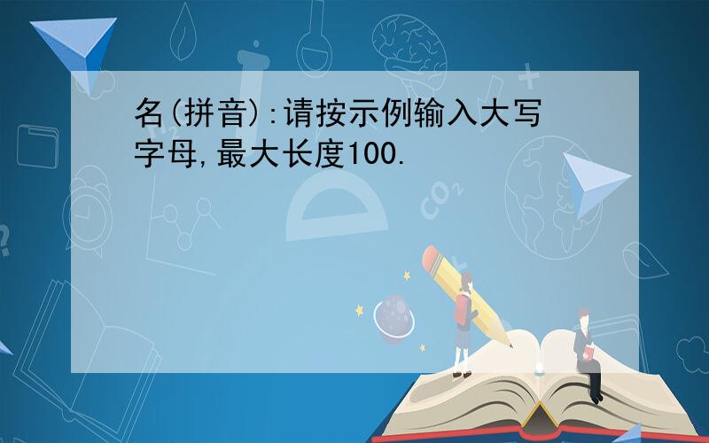 名(拼音):请按示例输入大写字母,最大长度100.