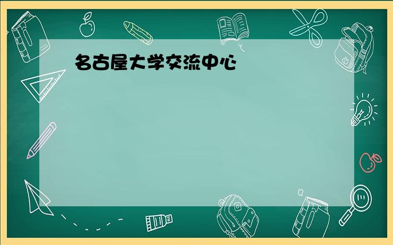 名古屋大学交流中心