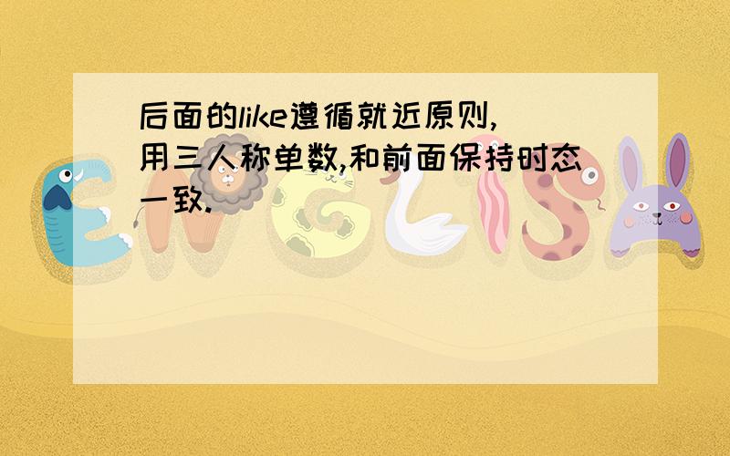 后面的like遵循就近原则,用三人称单数,和前面保持时态一致.