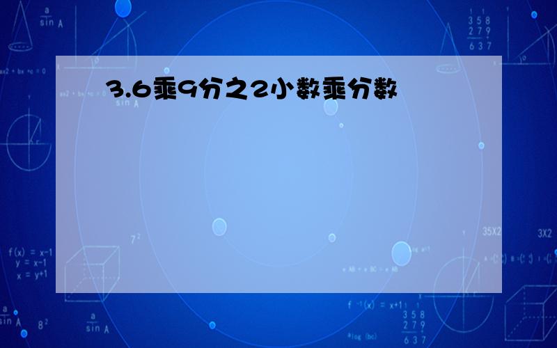 3.6乘9分之2小数乘分数