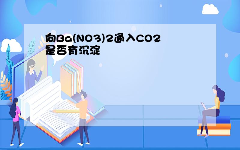 向Ba(NO3)2通入CO2是否有沉淀