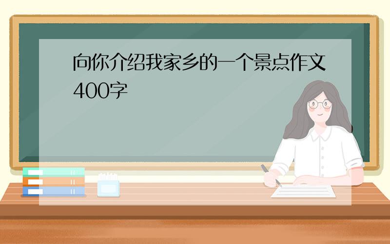 向你介绍我家乡的一个景点作文400字