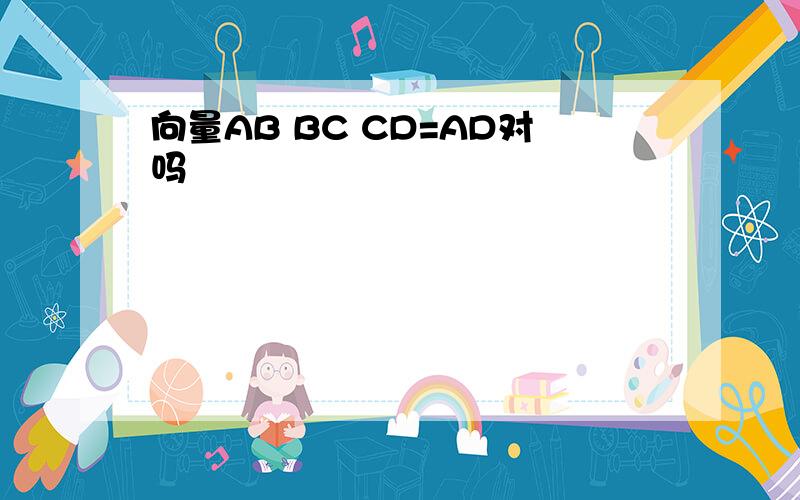 向量AB BC CD=AD对吗