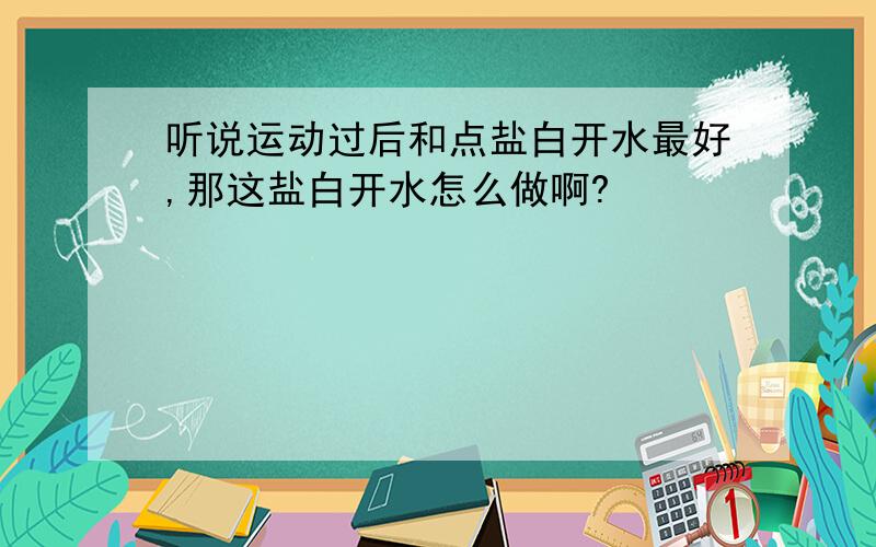 听说运动过后和点盐白开水最好,那这盐白开水怎么做啊?