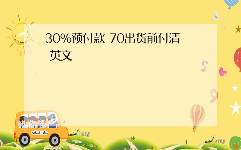 30%预付款 70出货前付清 英文