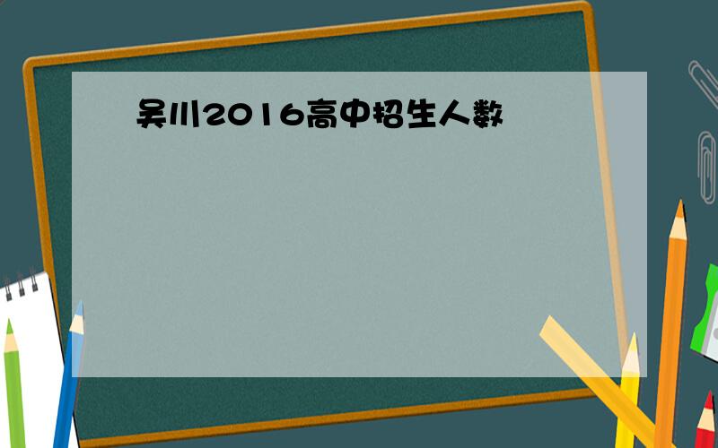 吴川2016高中招生人数