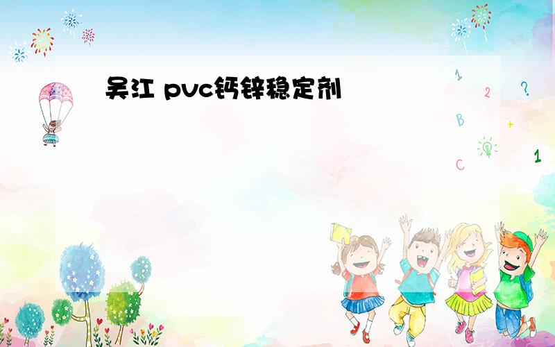 吴江 pvc钙锌稳定剂