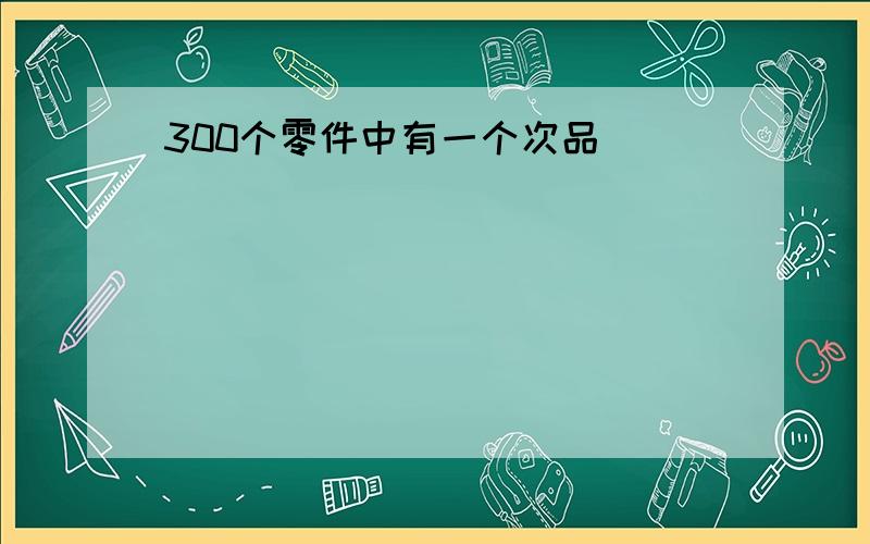 300个零件中有一个次品