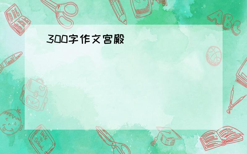 300字作文宫殿