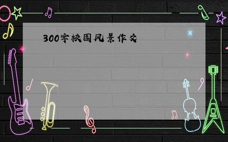 300字校园风景作文