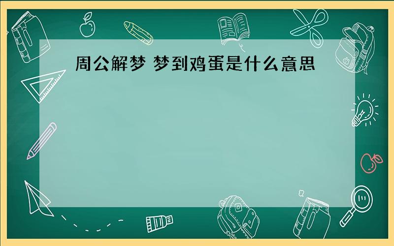 周公解梦 梦到鸡蛋是什么意思