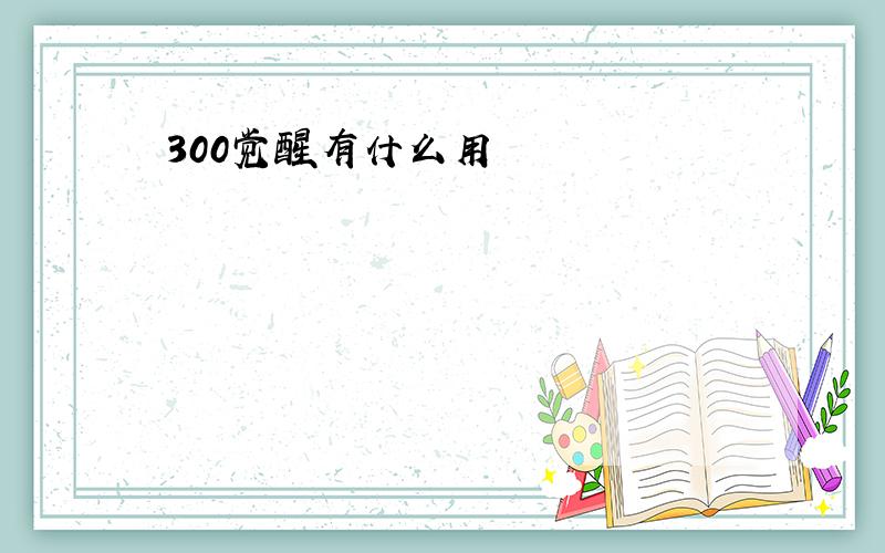 300觉醒有什么用