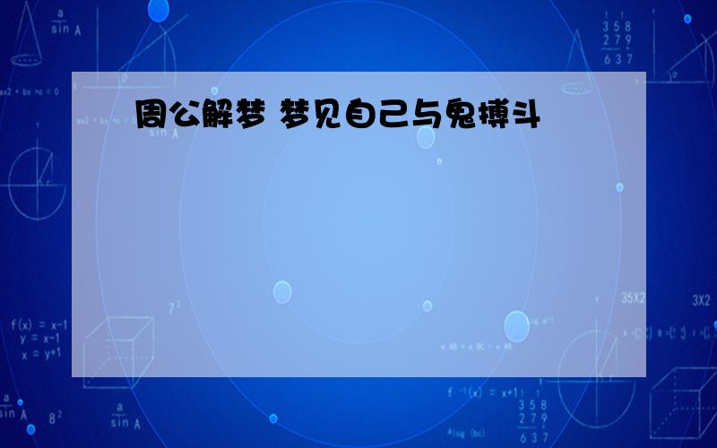 周公解梦 梦见自己与鬼搏斗