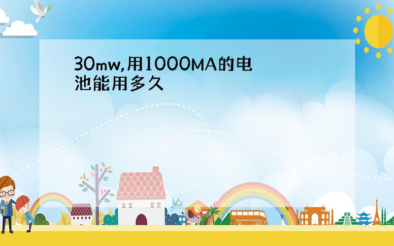 30mw,用1000MA的电池能用多久