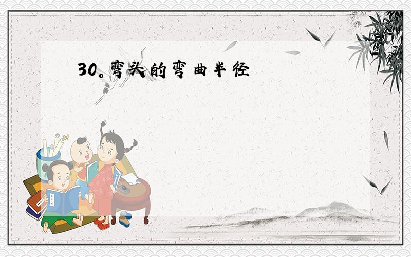 30°弯头的弯曲半径