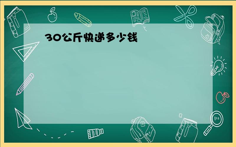 30公斤快递多少钱