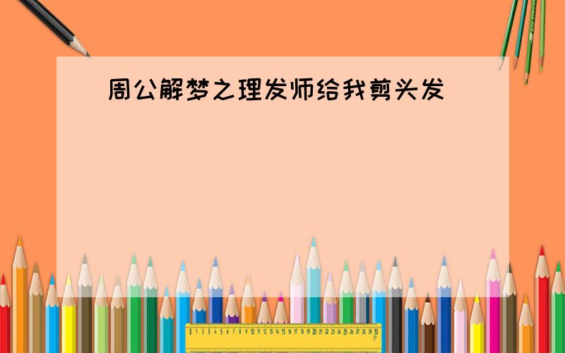 周公解梦之理发师给我剪头发