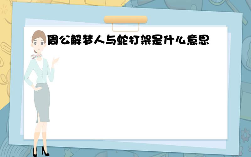 周公解梦人与蛇打架是什么意思