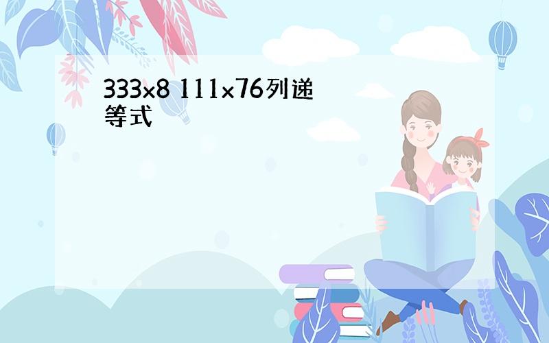 333x8 111x76列递等式