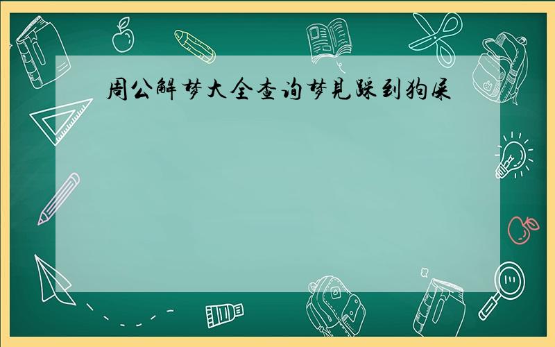 周公解梦大全查询梦见踩到狗屎