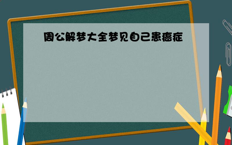 周公解梦大全梦见自己患癌症