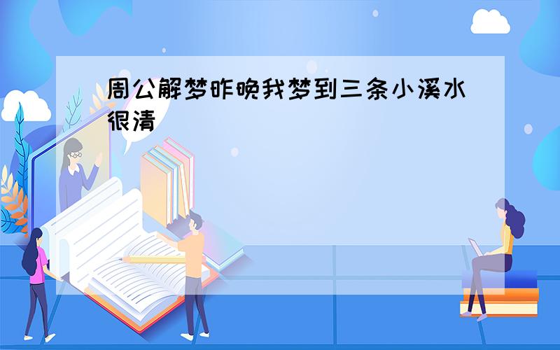 周公解梦昨晚我梦到三条小溪水很清