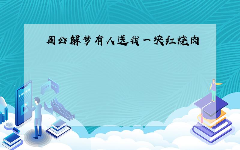 周公解梦有人送我一块红烧肉