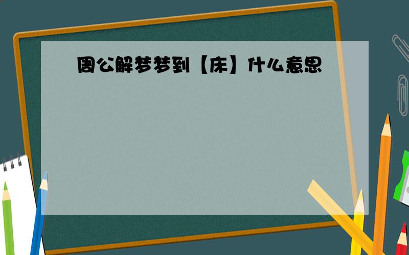 周公解梦梦到【床】什么意思