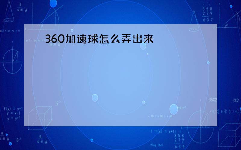 360加速球怎么弄出来