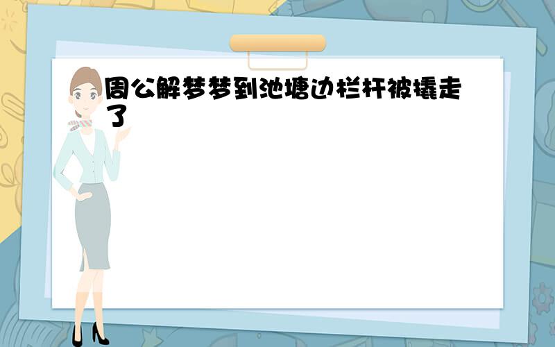 周公解梦梦到池塘边栏杆被撬走了