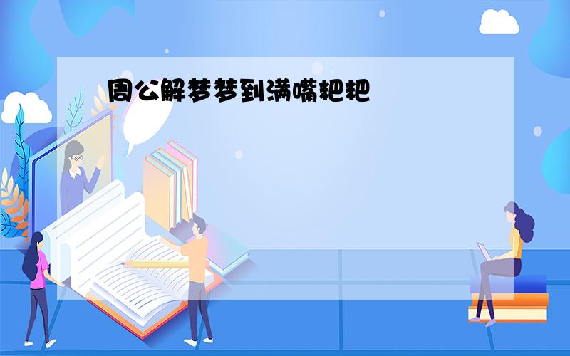 周公解梦梦到满嘴粑粑