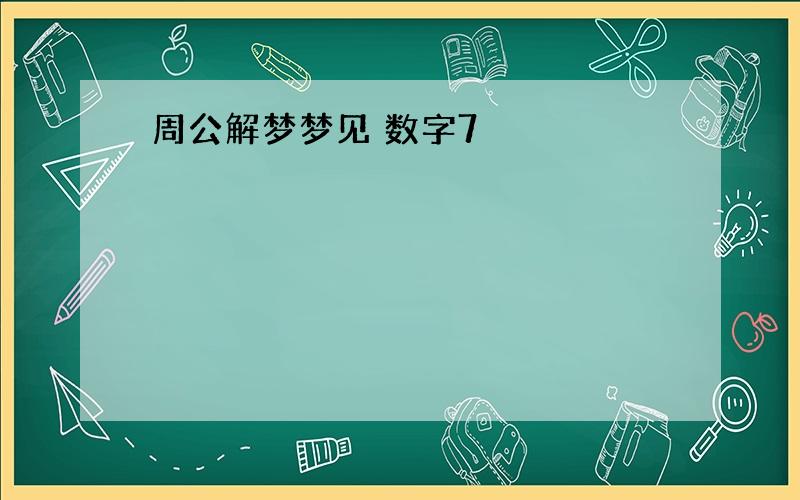 周公解梦梦见 数字7