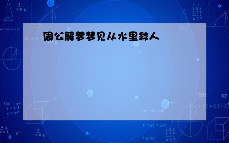 周公解梦梦见从水里救人